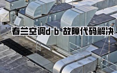 春兰空调db故障代码解决