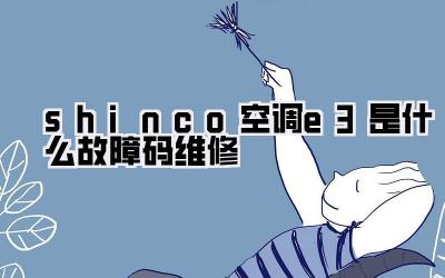 shinco空调e3是什么故障码维修