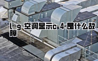 lg空调显示c4是什么故障