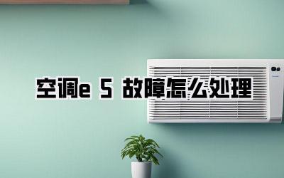 空调e5故障怎么处理