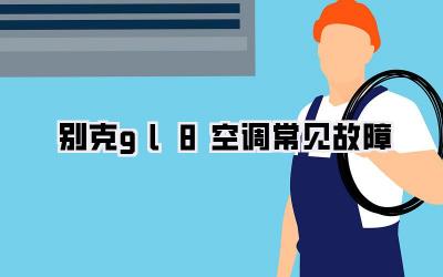 别克gl8空调常见故障