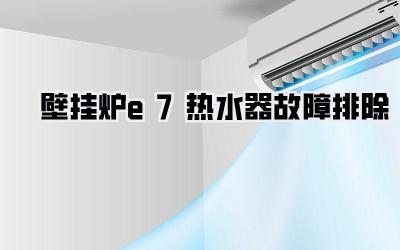 壁挂炉e7热水器故障排除