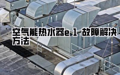 空气能热水器e1故障解决方法