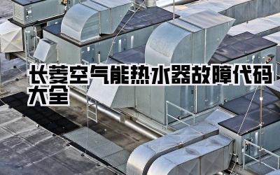 长菱空气能热水器故障代码大全